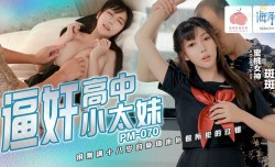 PM070 逼奸高中小太妹 用刚满十八岁的身体来补偿所犯的过错 斑斑