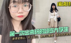 【私拍泄密】第一次出来玩的19岁大学生，激情鸳鸯浴，床上口交，骑乘位爆操，落地窗前做爱