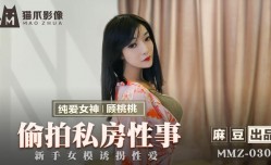 MMZ030 偷拍私房性事 顧桃桃