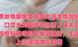 黑丝情趣兔女郎跟大哥激情啪啪，口交大鸡巴样子好骚，被大哥慢慢扒光吃奶子爆草抽插，主动上位浪荡呻吟射嘴