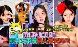 网曝流出狗头萝莉不雅风波 前男友再爆两人做爱视频