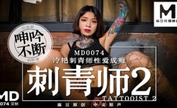 MD0074 刺青师2 冷艳刺青师性爱成瘾 艾秋