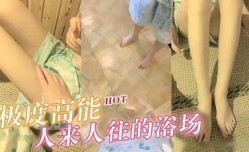 极度高能 浴场啪啪，旁边人来人往