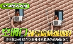 【12.4惊天大瓜】“空调门”济南某公司领导偷情被抓奸，躲在空调外挂机救助失败坠地身亡！