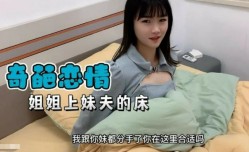 【奇葩恋情】妹妹分手了姐姐替补上了妹夫的床